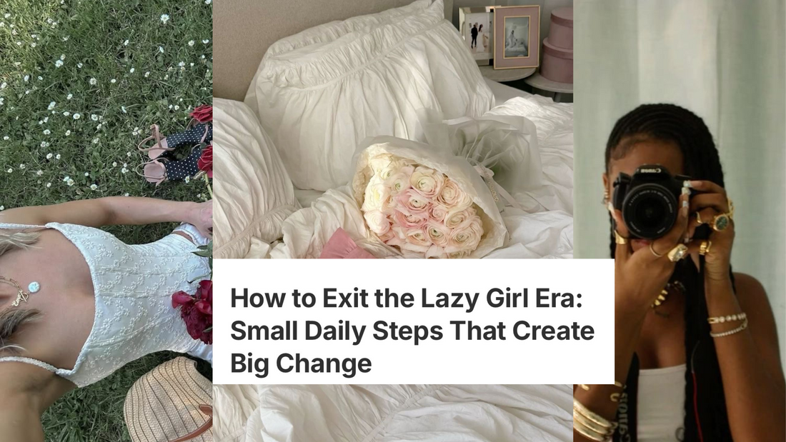 How to Exit the Lazy Girl Era: Small Daily Steps That Create Big Change